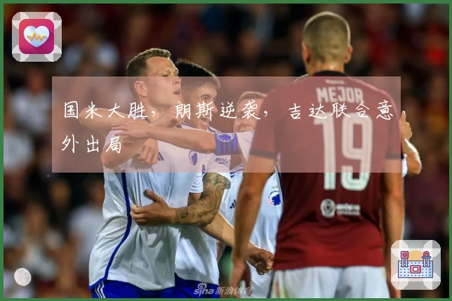 国米大胜，朗斯逆袭，吉达联合意外出局