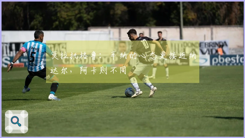 莫拉托格鲁：辛纳的心态更接近纳达尔，阿卡则不同