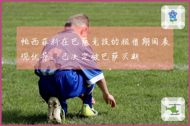 帕西菲科在巴萨竞技的租借期间表现优异，已决定被巴萨买断