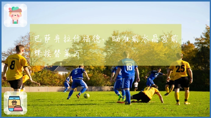 巴萨弃拉什福德，瞄准前水晶宫前锋接替莱万